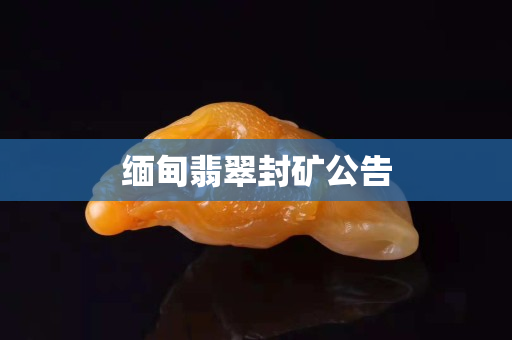 緬甸翡翠封礦公告