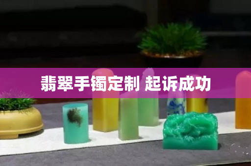 翡翠手鐲定制 起訴成功