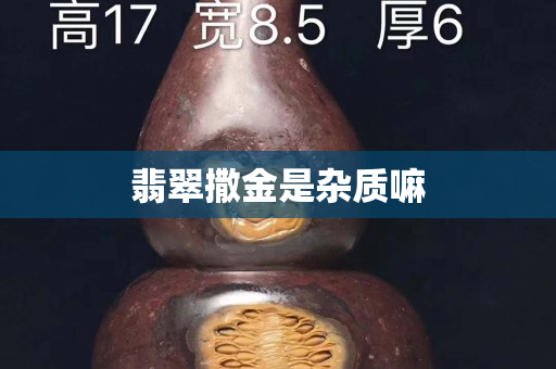 翡翠撒金是雜質嘛