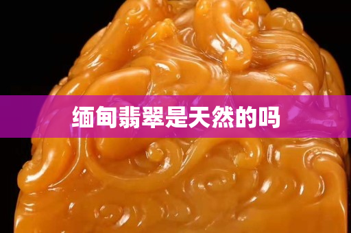 緬甸翡翠是天然的嗎
