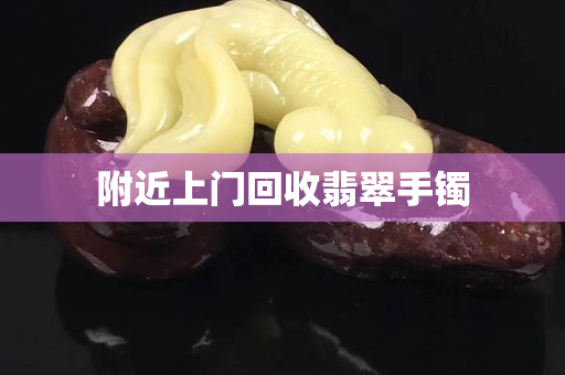 附近上門回收翡翠手鐲
