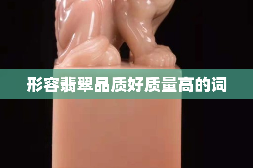 形容翡翠品質好質量高的詞