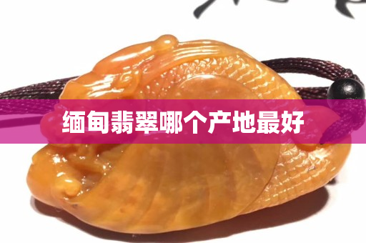 緬甸翡翠哪個產地最好
