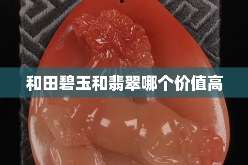 和田碧玉和翡翠哪個(gè)價(jià)值高