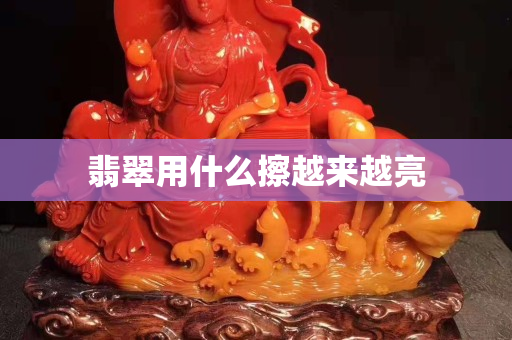 翡翠用什么擦越來越亮