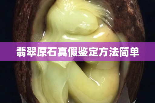 翡翠原石真假鑒定方法簡單
