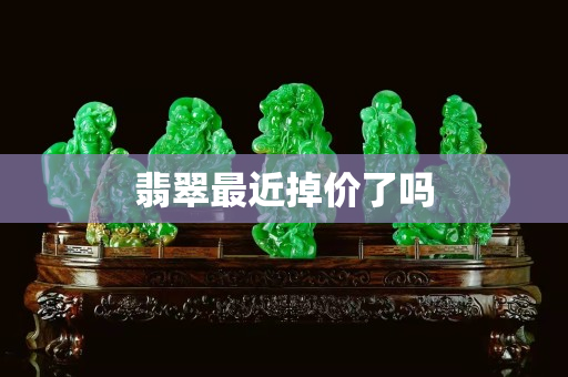 翡翠最近掉價了嗎