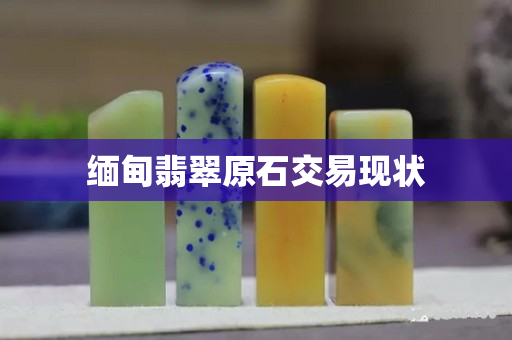 緬甸翡翠原石交易現狀