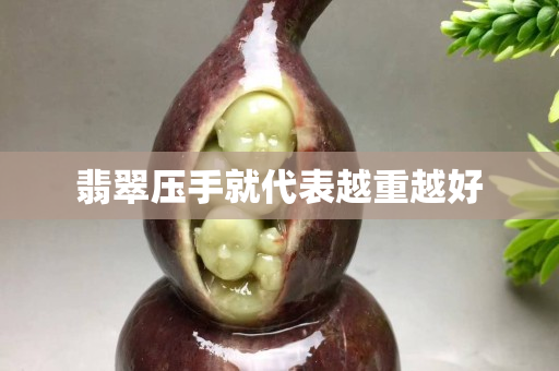 翡翠壓手就代表越重越好