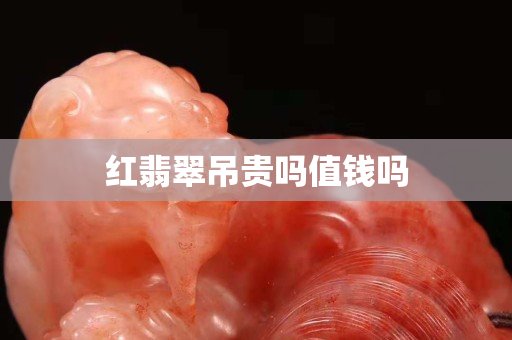 紅翡翠吊貴嗎值錢嗎