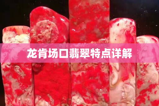 龍肯場口翡翠特點詳解