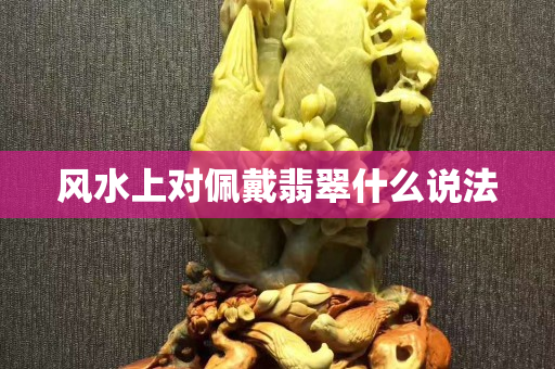 風水上對佩戴翡翠什么說法