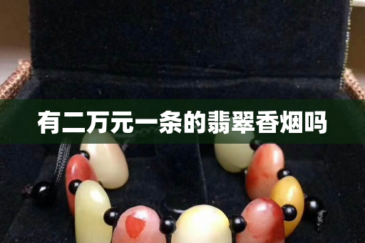 有二萬元一條的翡翠香煙嗎