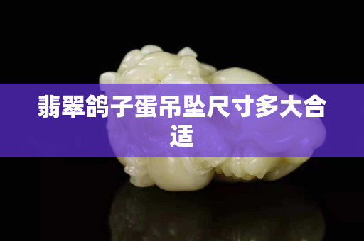 翡翠鴿子蛋吊墜尺寸多大合適