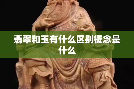 翡翠和玉有什么區別概念是什么