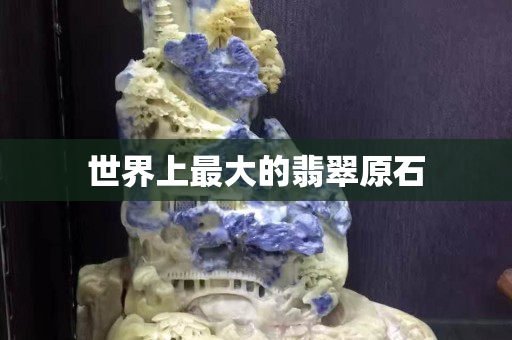 世界上最大的翡翠原石