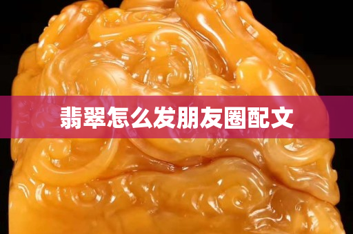 翡翠怎么發朋友圈配文