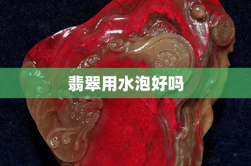 翡翠用水泡好嗎