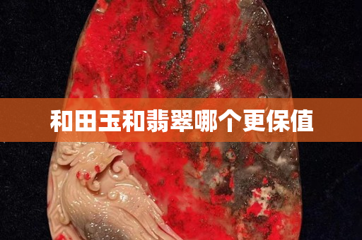 和田玉和翡翠哪個更保值