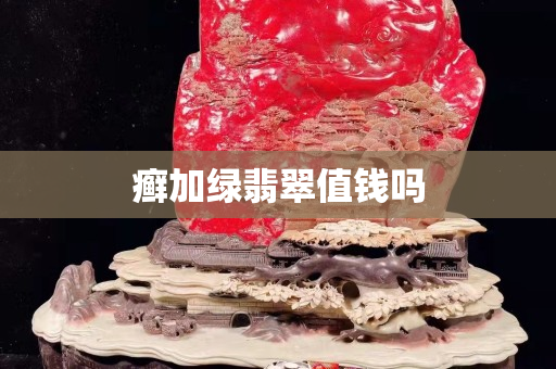 癬加綠翡翠值錢嗎