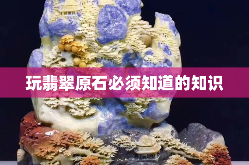 玩翡翠原石必須知道的知識