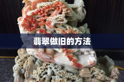 翡翠做舊的方法