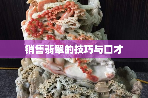 銷售翡翠的技巧與口才