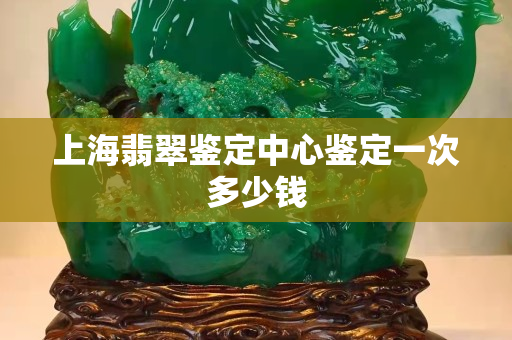 上海翡翠鑒定中心鑒定一次多少錢