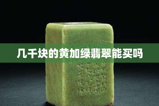 幾千塊的黃加綠翡翠能買嗎