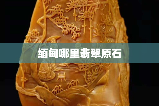 緬甸哪里翡翠原石