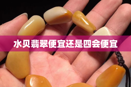 水貝翡翠便宜還是四會便宜