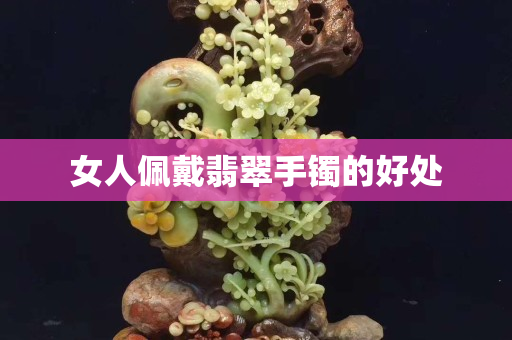 女人佩戴翡翠手鐲的好處