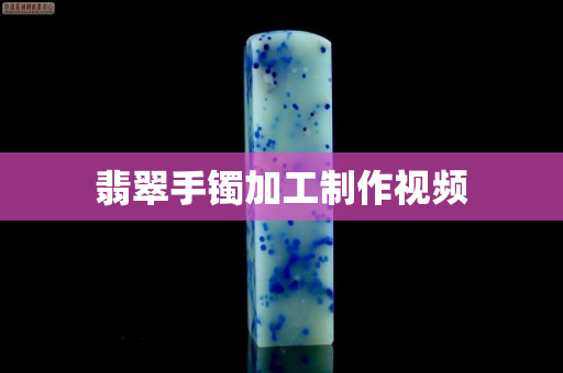 翡翠手鐲加工制作視頻