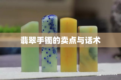 翡翠手鐲的賣點(diǎn)與話術(shù)