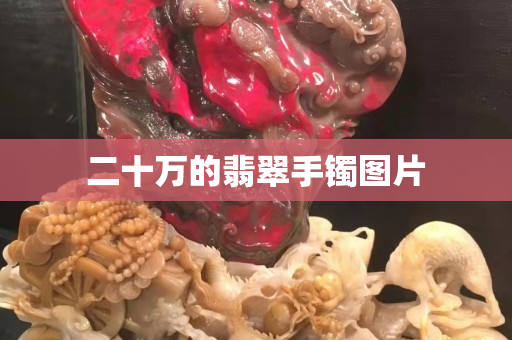 二十萬的翡翠手鐲圖片