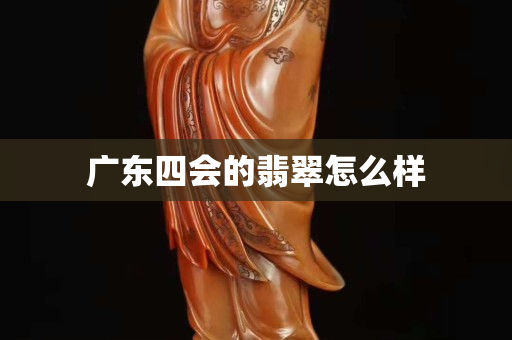 廣東四會的翡翠怎么樣