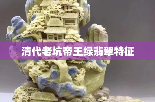 清代老坑帝王綠翡翠特征