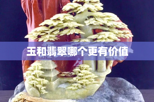 玉和翡翠哪個更有價值