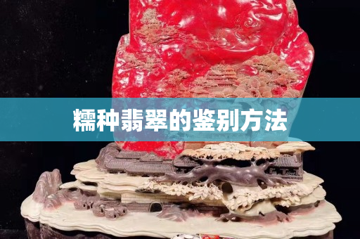 糯種翡翠的鑒別方法