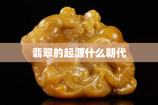 翡翠的起源什么朝代 翡翠的起源什么朝代
