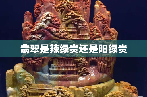 翡翠是辣綠貴還是陽綠貴