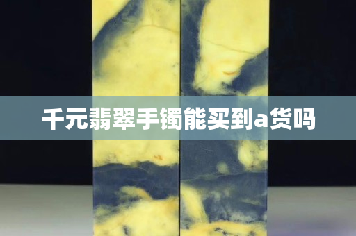 千元翡翠手鐲能買到a貨嗎