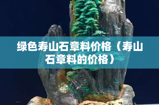 綠色壽山石章料價格（壽山石章料的價格）