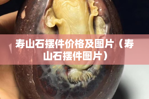壽山石擺件價格及圖片（壽山石擺件圖片）