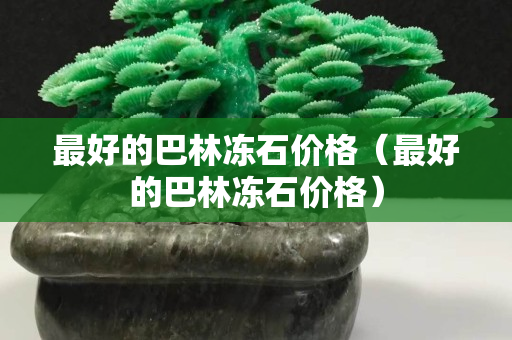 最好的巴林凍石價格（最好的巴林凍石價格）