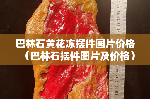 巴林石黃花凍擺件圖片價格（巴林石擺件圖片及價格）