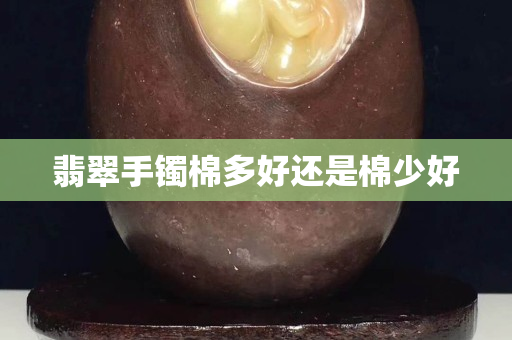 翡翠手鐲棉多好還是棉少好