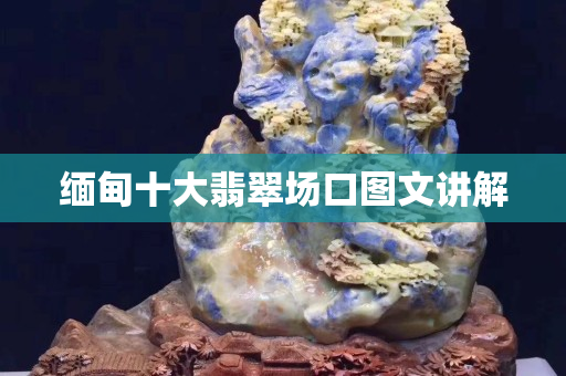 緬甸十大翡翠場(chǎng)口圖文講解