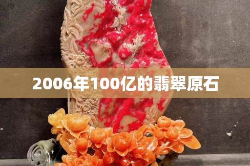2006年100億的翡翠原石