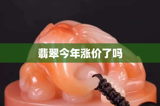 翡翠今年漲價(jià)了嗎